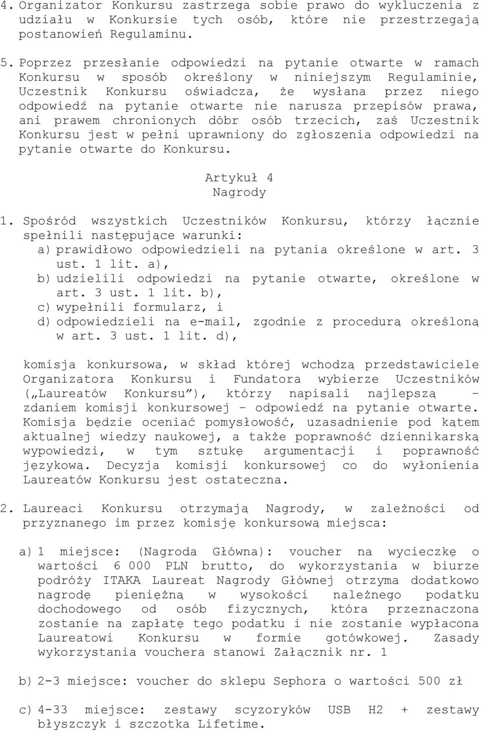 narusza przepisów prawa, ani prawem chronionych dóbr osób trzecich, zaś Uczestnik Konkursu jest w pełni uprawniony do zgłoszenia odpowiedzi na pytanie otwarte do Konkursu. Artykuł 4 Nagrody 1.