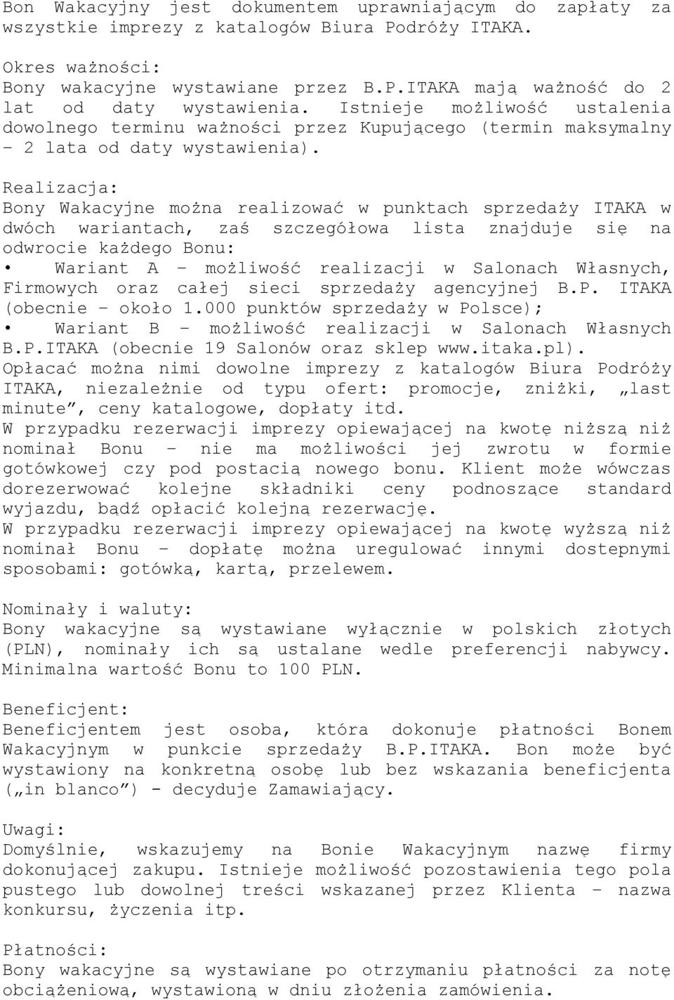 Realizacja: Bony Wakacyjne można realizować w punktach sprzedaży ITAKA w dwóch wariantach, zaś szczegółowa lista znajduje się na odwrocie każdego Bonu: Wariant A możliwość realizacji w Salonach