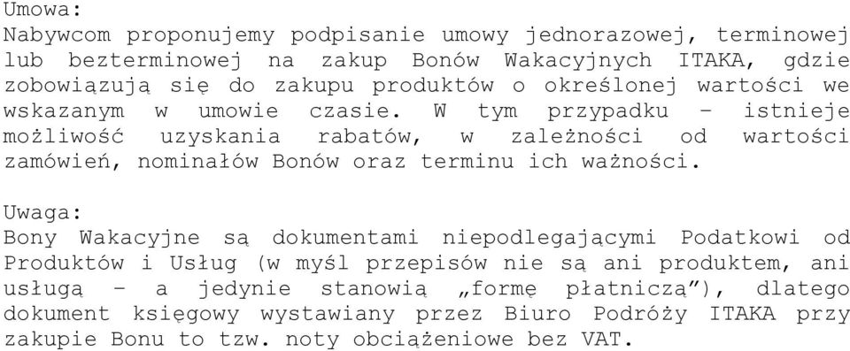 W tym przypadku istnieje możliwość uzyskania rabatów, w zależności od wartości zamówień, nominałów Bonów oraz terminu ich ważności.