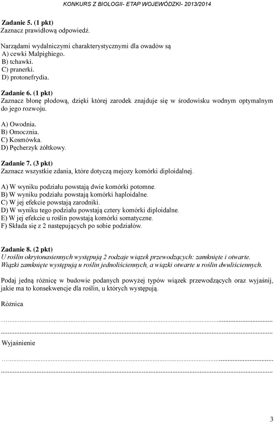 (3 pkt) Zaznacz wszystkie zdania, które dotyczą mejozy komórki diploidalnej. A) W wyniku podziału powstają dwie komórki potomne. B) W wyniku podziału powstają komórki haploidalne.