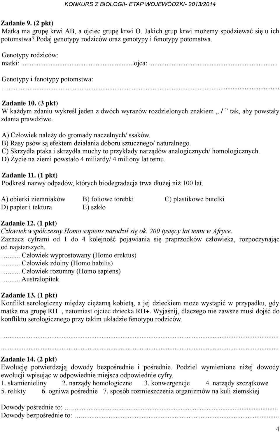 A) Człowiek należy do gromady naczelnych/ ssaków. B) Rasy psów są efektem działania doboru sztucznego/ naturalnego.