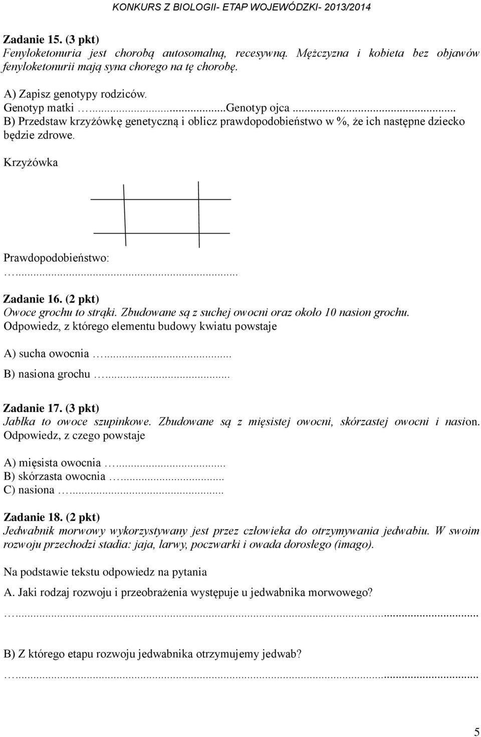 Zbudowane są z suchej owocni oraz około 10 nasion grochu. Odpowiedz, z którego elementu budowy kwiatu powstaje A) sucha owocnia... B) nasiona grochu... Zadanie 17. (3 pkt) Jabłka to owoce szupinkowe.