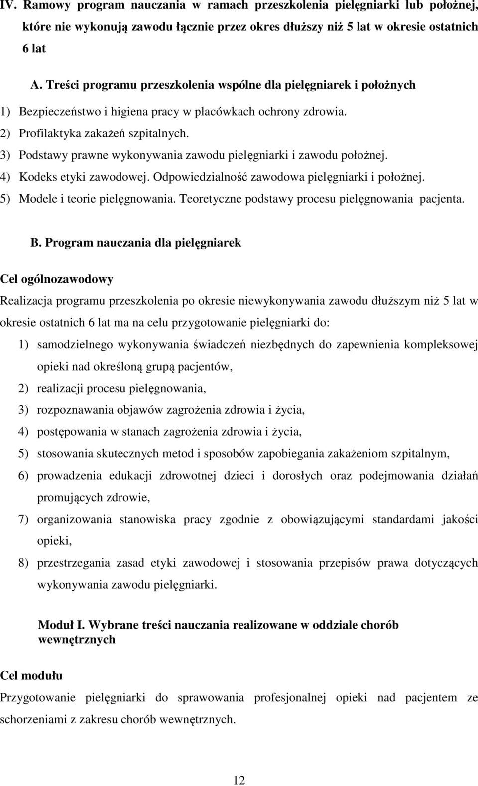 3) Podstawy prawne wykonywania zawodu pielęgniarki i zawodu położnej. 4) Kodeks etyki zawodowej. Odpowiedzialność zawodowa pielęgniarki i położnej. 5) Modele i teorie pielęgnowania.