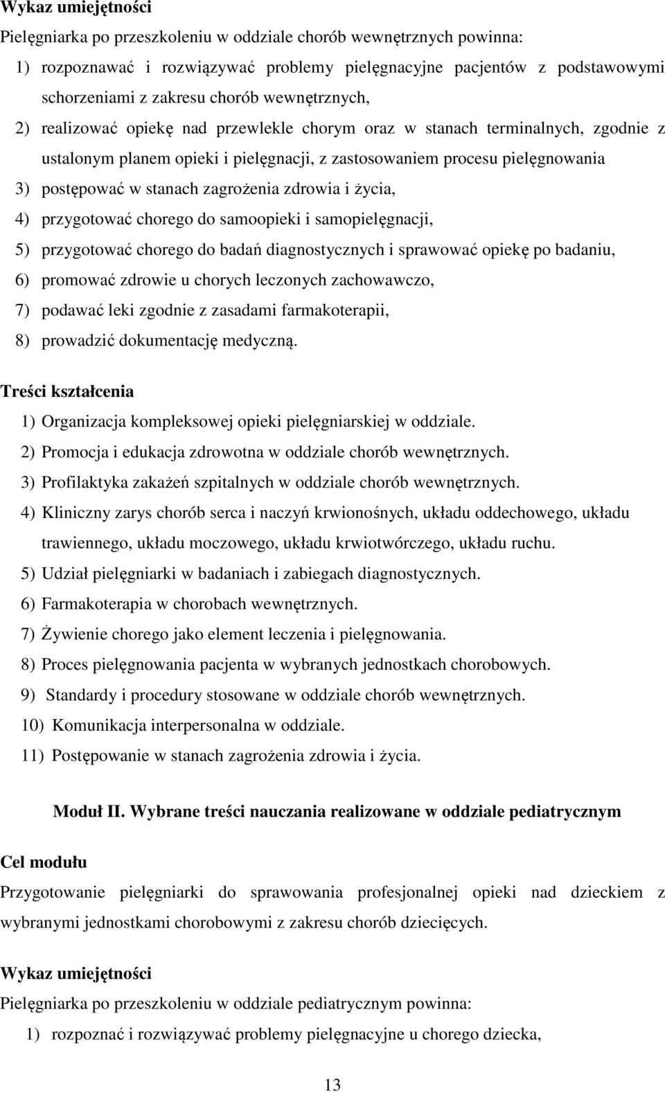 zagrożenia zdrowia i życia, 4) przygotować chorego do samoopieki i samopielęgnacji, 5) przygotować chorego do badań diagnostycznych i sprawować opiekę po badaniu, 6) promować zdrowie u chorych