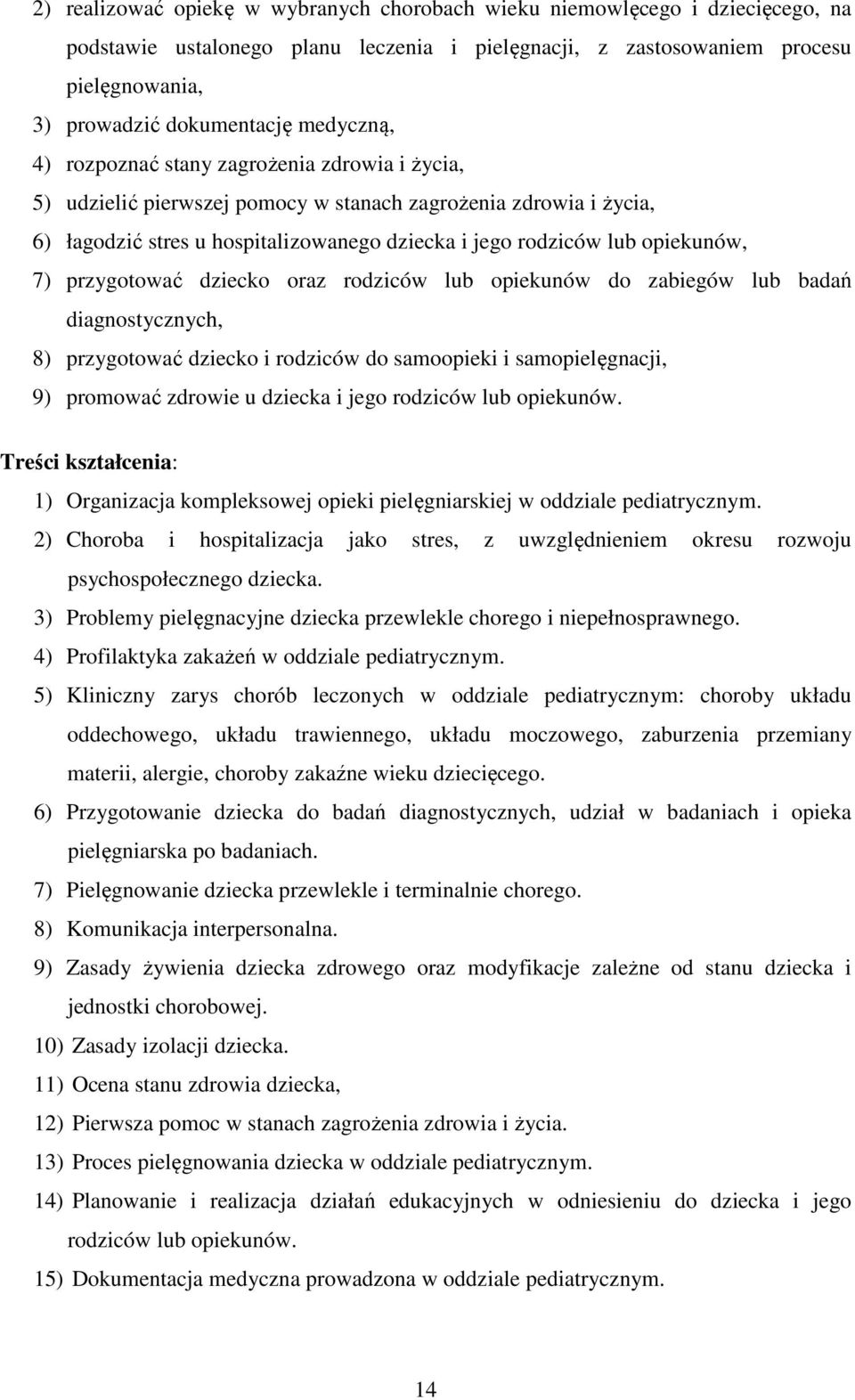 opiekunów, 7) przygotować dziecko oraz rodziców lub opiekunów do zabiegów lub badań diagnostycznych, 8) przygotować dziecko i rodziców do samoopieki i samopielęgnacji, 9) promować zdrowie u dziecka i