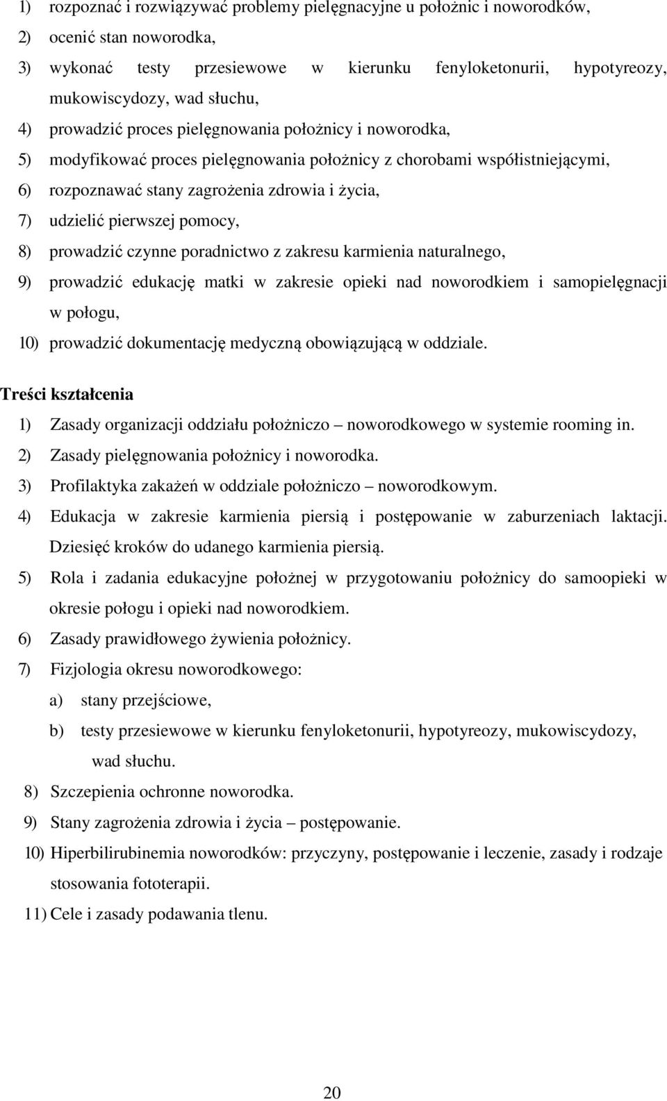 pierwszej pomocy, 8) prowadzić czynne poradnictwo z zakresu karmienia naturalnego, 9) prowadzić edukację matki w zakresie opieki nad noworodkiem i samopielęgnacji w połogu, 10) prowadzić dokumentację