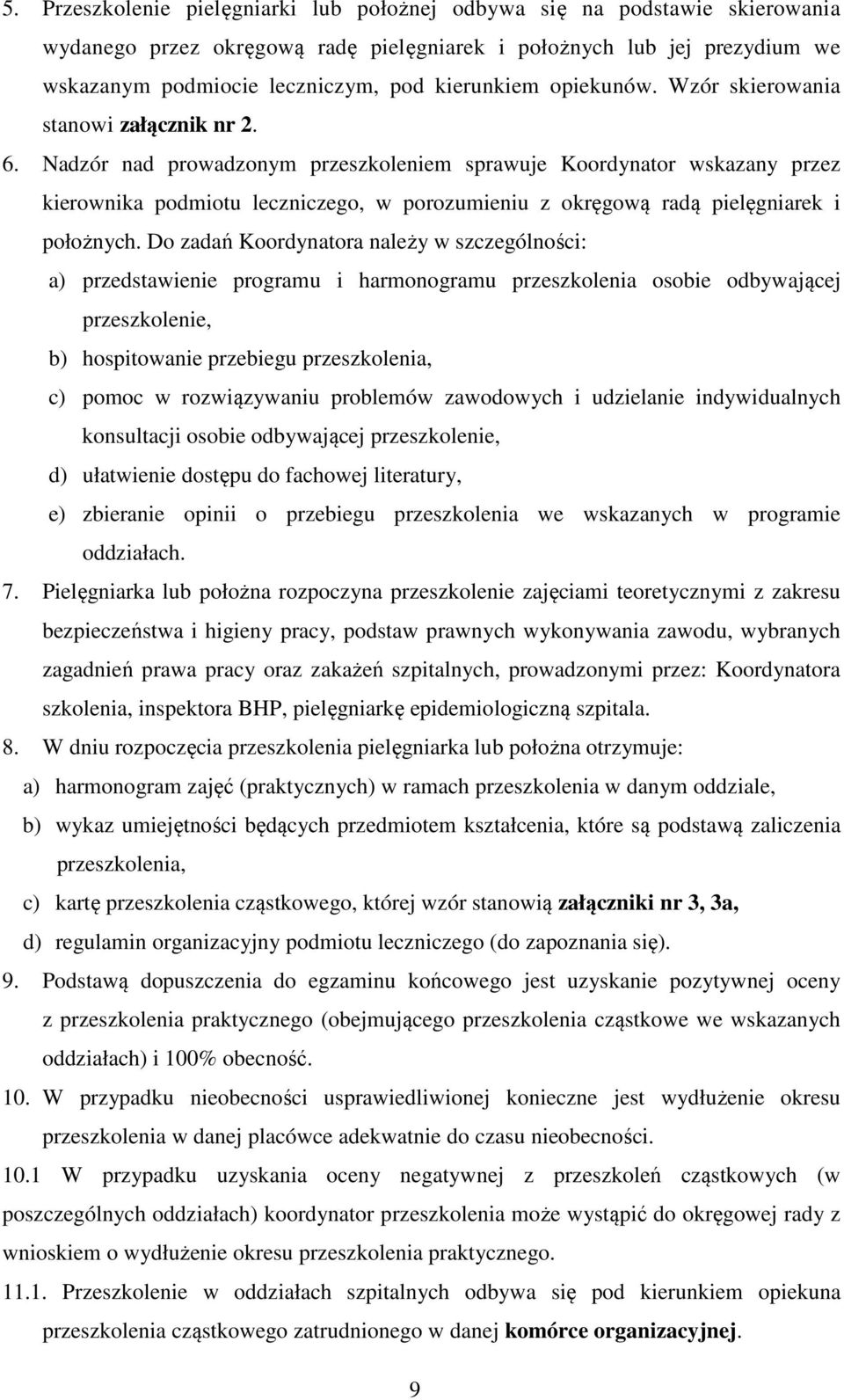 Nadzór nad prowadzonym przeszkoleniem sprawuje Koordynator wskazany przez kierownika podmiotu leczniczego, w porozumieniu z okręgową radą pielęgniarek i położnych.