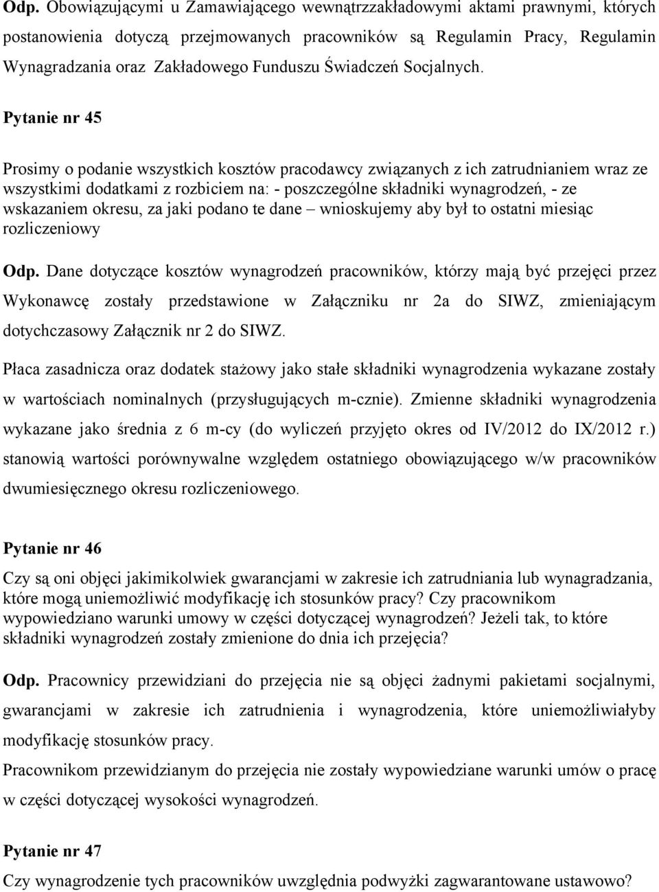 Pytanie nr 45 Prosimy o podanie wszystkich kosztów pracodawcy związanych z ich zatrudnianiem wraz ze wszystkimi dodatkami z rozbiciem na: - poszczególne składniki wynagrodzeń, - ze wskazaniem okresu,