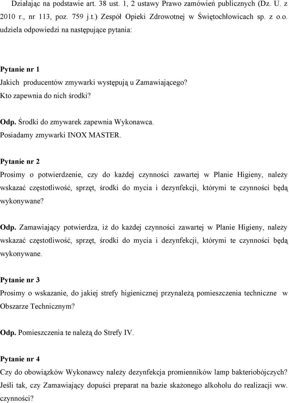 Pytanie nr 2 Prosimy o potwierdzenie, czy do każdej czynności zawartej w Planie Higieny, należy wskazać częstotliwość, sprzęt, środki do mycia i dezynfekcji, którymi te czynności będą wykonywane? Odp.