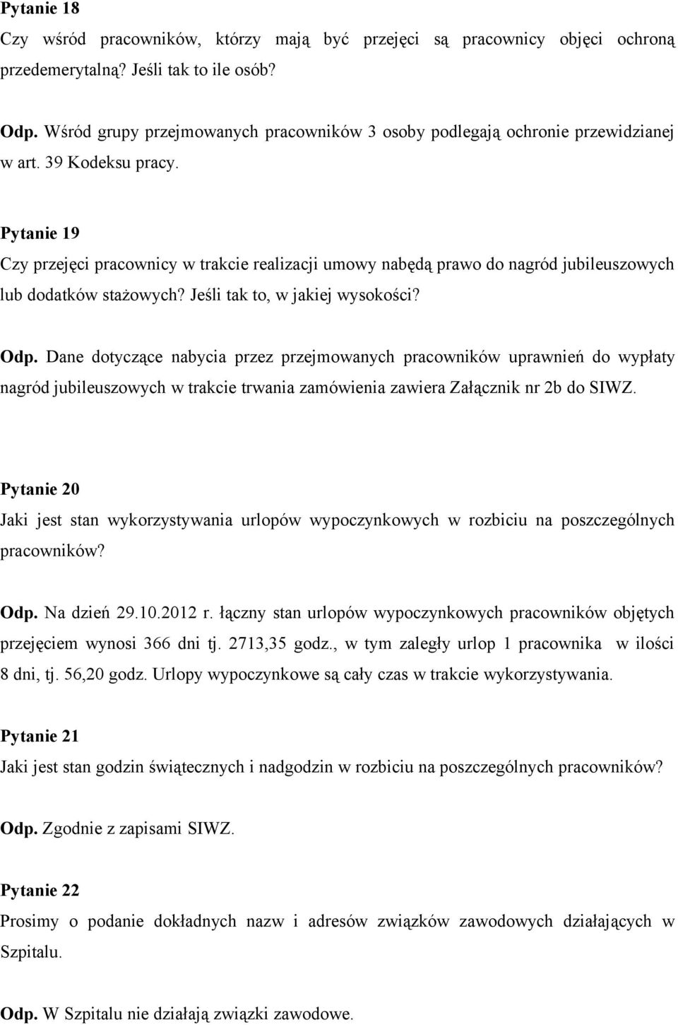 Pytanie 19 Czy przejęci pracownicy w trakcie realizacji umowy nabędą prawo do nagród jubileuszowych lub dodatków stażowych? Jeśli tak to, w jakiej wysokości? Odp.