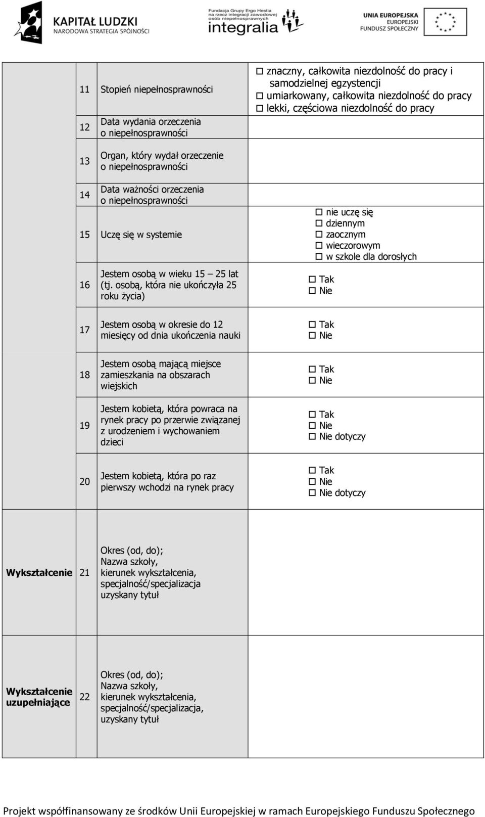 osobą, która nie ukończyła 25 roku życia) nie uczę się dziennym zaocznym wieczorowym w szkole dla dorosłych 17 Jestem osobą w okresie do 12 miesięcy od dnia ukończenia nauki 18 19 Jestem osobą mającą