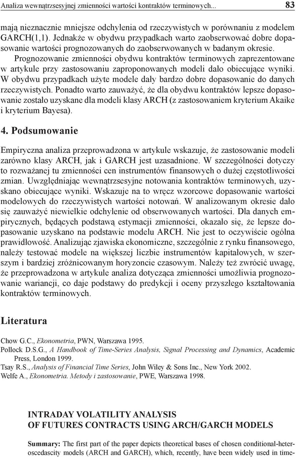 Prognozowanie zmienności obydwu kontraktów terminowych zaprezentowane w artykule przy zastosowaniu zaproponowanych modeli dało obiecujące wyniki.