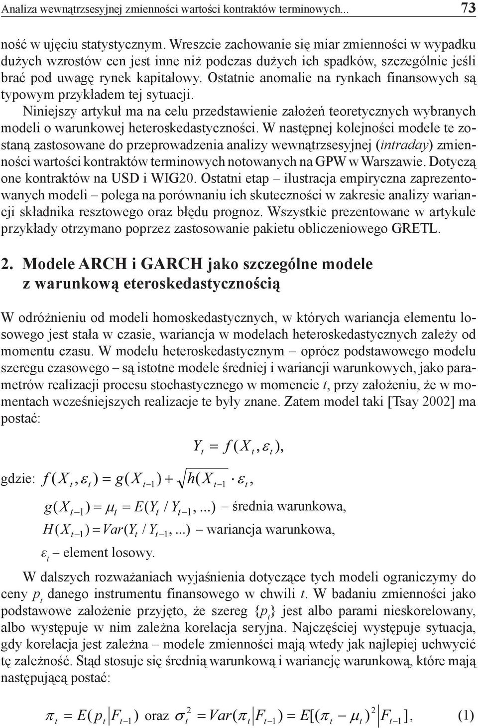 Ostatnie anomalie na rynkach finansowych są typowym przykładem tej sytuacji. Niniejszy artykuł ma na celu przedstawienie założeń teoretycznych wybranych modeli o warunkowej heteroskedastyczności.