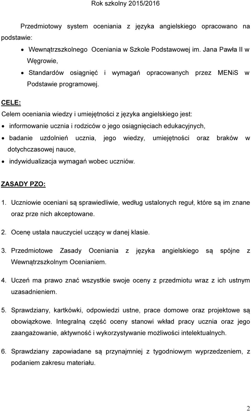 CELE: Celem oceniania wiedzy i umiejętności z języka angielskiego jest: informowanie ucznia i rodziców o jego osiągnięciach edukacyjnych, badanie uzdolnień ucznia, jego wiedzy, umiejętności oraz