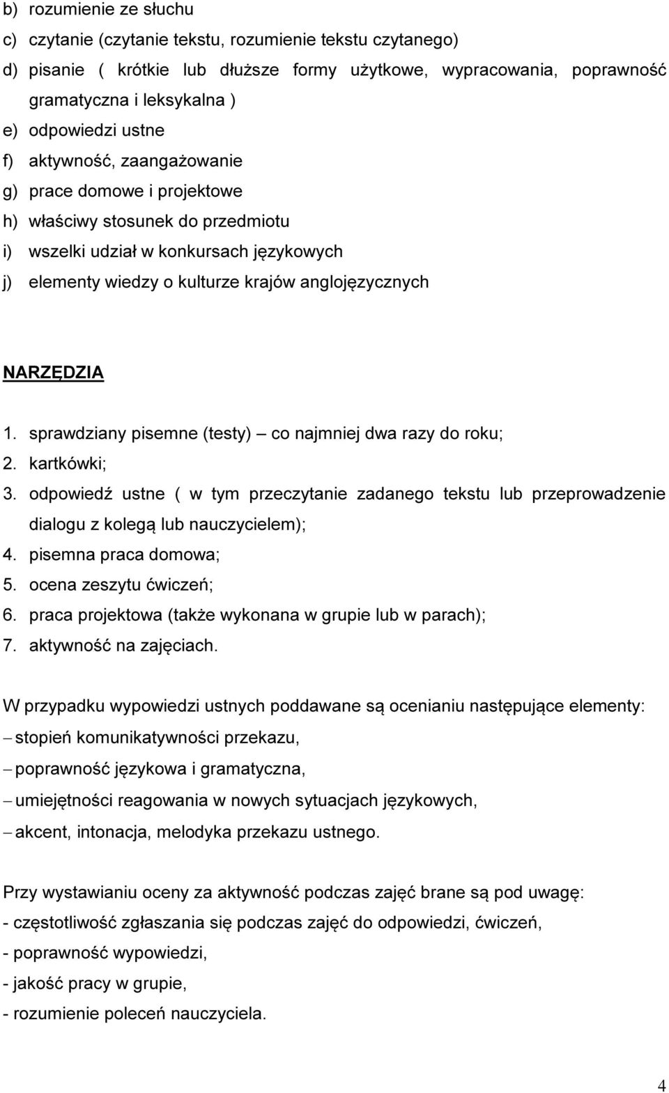 NARZĘDZIA 1. sprawdziany pisemne (testy) co najmniej dwa razy do roku; 2. kartkówki; 3. odpowiedź ustne ( w tym przeczytanie zadanego tekstu lub przeprowadzenie dialogu z kolegą lub nauczycielem); 4.