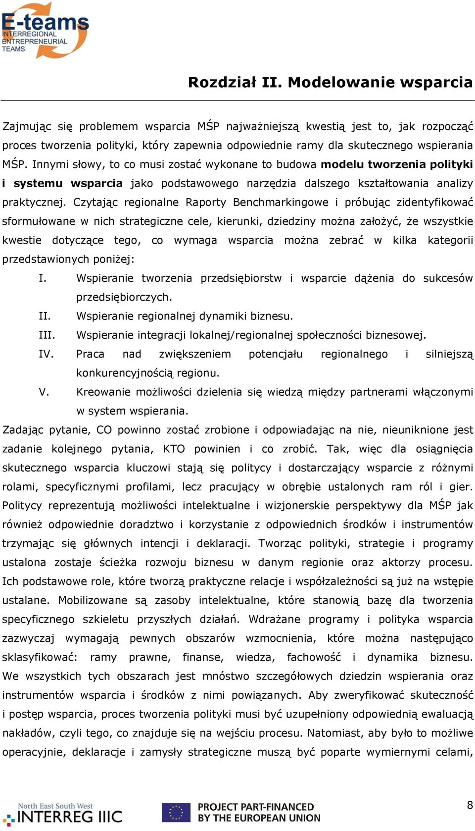 Innymi słowy, to co musi zostać wykonane to budowa modelu tworzenia polityki i systemu wsparcia jako podstawowego narzędzia dalszego kształtowania analizy praktycznej.