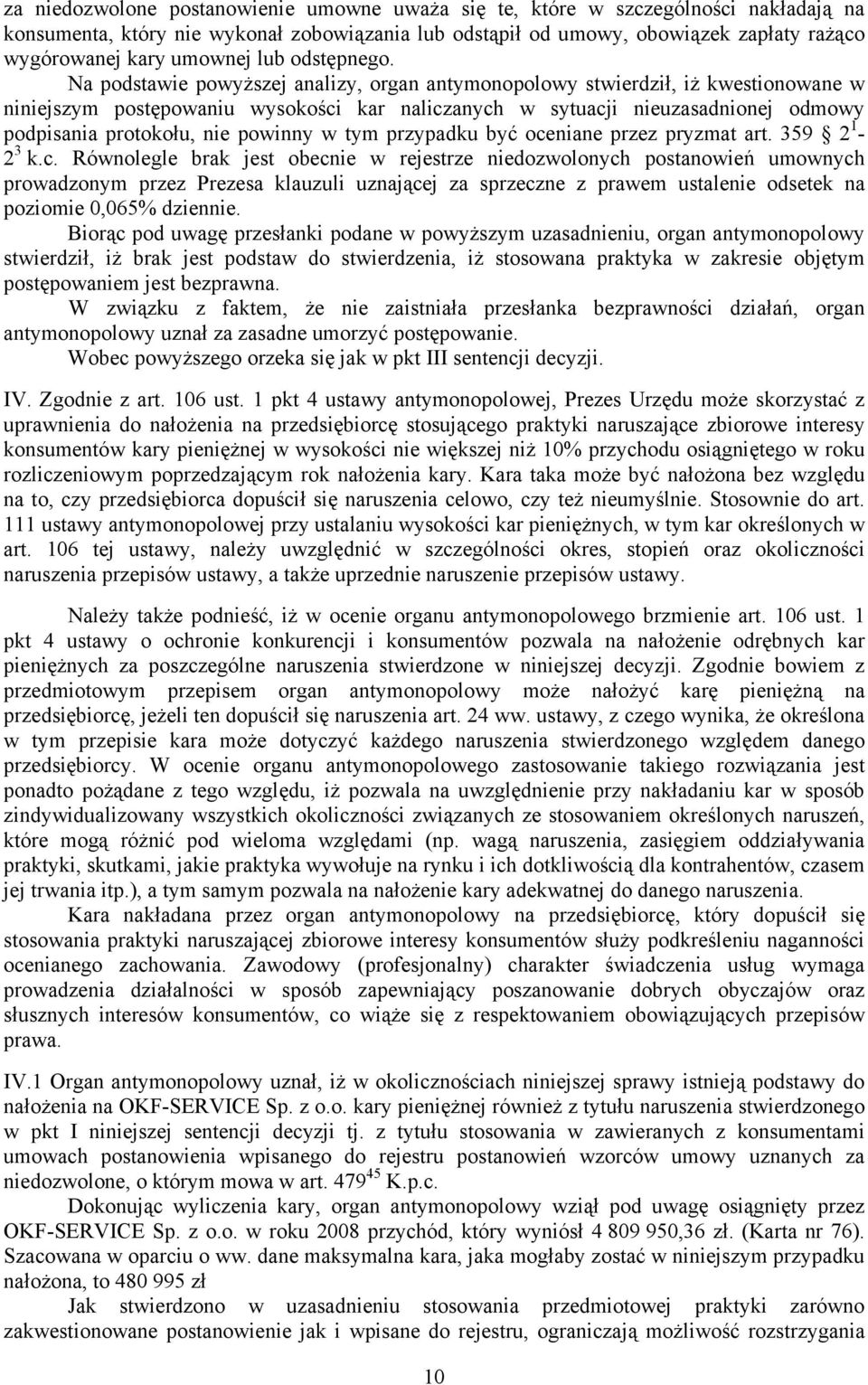 Na podstawie powyższej analizy, organ antymonopolowy stwierdził, iż kwestionowane w niniejszym postępowaniu wysokości kar naliczanych w sytuacji nieuzasadnionej odmowy podpisania protokołu, nie