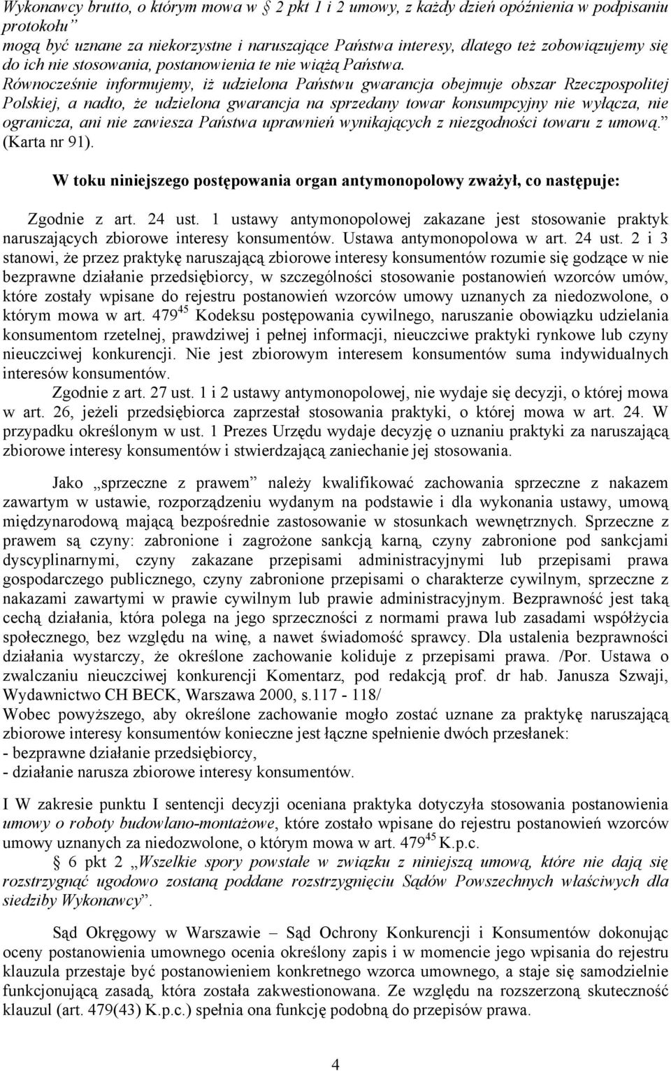 Równocześnie informujemy, iż udzielona Państwu gwarancja obejmuje obszar Rzeczpospolitej Polskiej, a nadto, że udzielona gwarancja na sprzedany towar konsumpcyjny nie wyłącza, nie ogranicza, ani nie