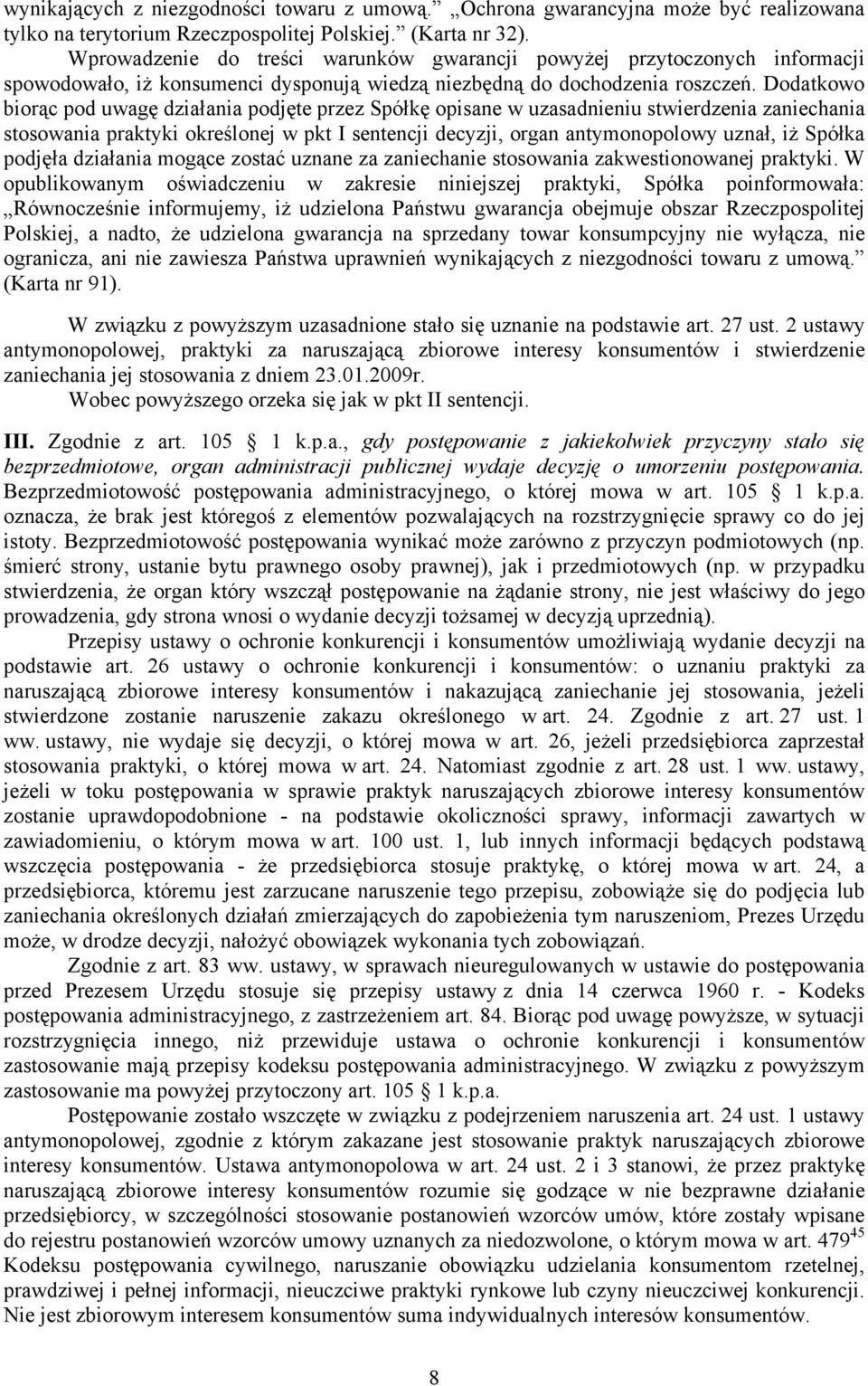 Dodatkowo biorąc pod uwagę działania podjęte przez Spółkę opisane w uzasadnieniu stwierdzenia zaniechania stosowania praktyki określonej w pkt I sentencji decyzji, organ antymonopolowy uznał, iż