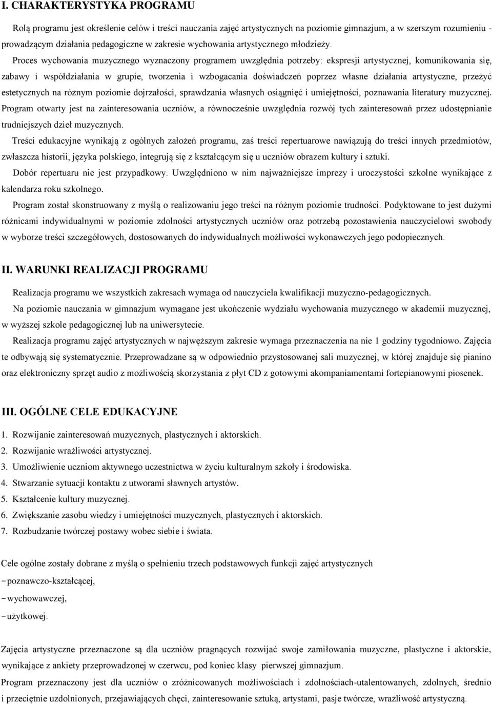 Proces wychowania muzycznego wyznaczony programem uwzględnia potrzeby: ekspresji artystycznej, komunikowania się, zabawy i współdziałania w grupie, tworzenia i wzbogacania doświadczeń poprzez własne