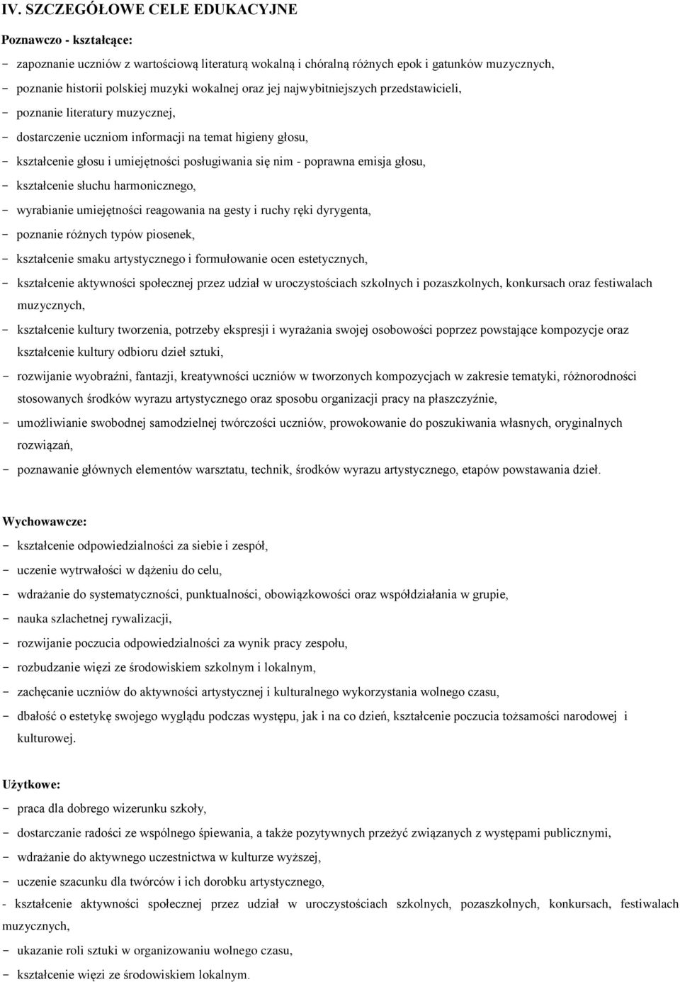 - poprawna emisja głosu, - kształcenie słuchu harmonicznego, - wyrabianie umiejętności reagowania na gesty i ruchy ręki dyrygenta, - poznanie różnych typów piosenek, - kształcenie smaku artystycznego