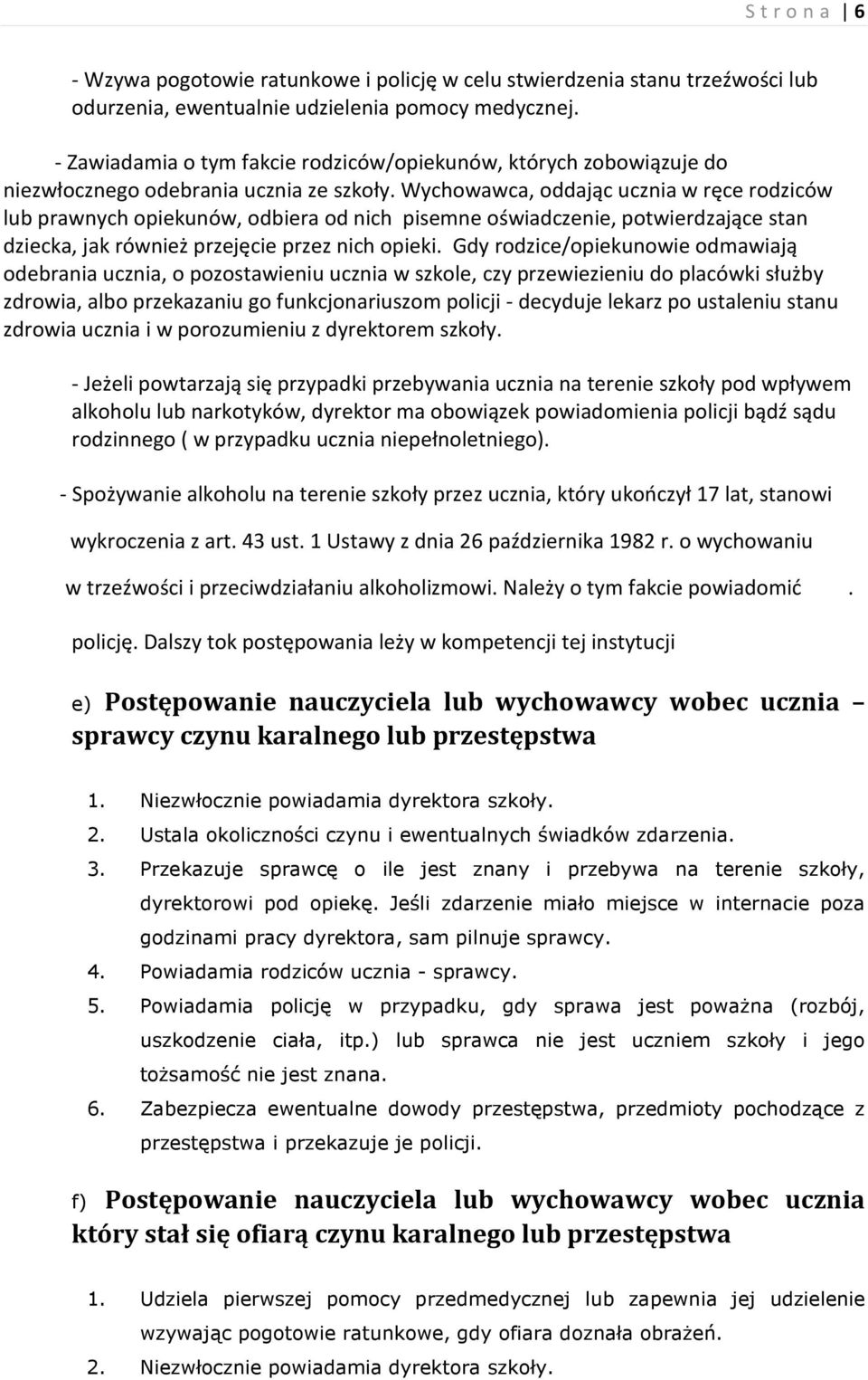 Wychowawca, oddając ucznia w ręce rodziców lub prawnych opiekunów, odbiera od nich pisemne oświadczenie, potwierdzające stan dziecka, jak również przejęcie przez nich opieki.