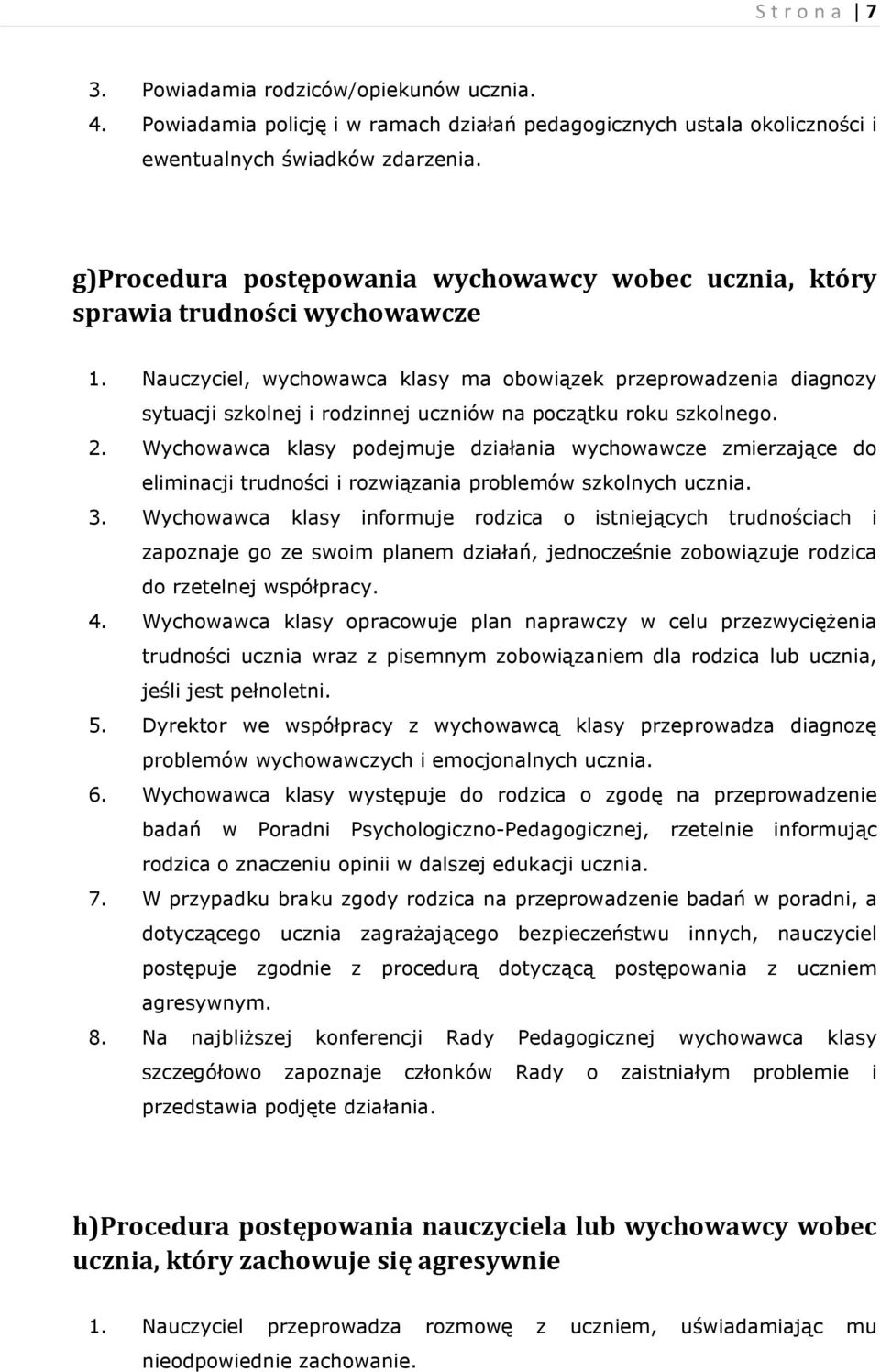 Nauczyciel, wychowawca klasy ma obowiązek przeprowadzenia diagnozy sytuacji szkolnej i rodzinnej uczniów na początku roku szkolnego. 2.