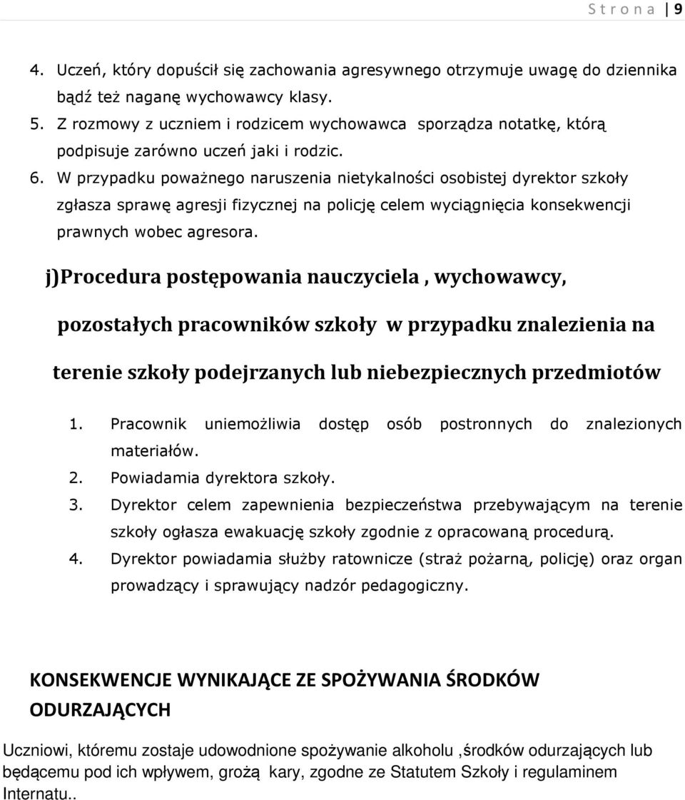 W przypadku powaŝnego naruszenia nietykalności osobistej dyrektor szkoły zgłasza sprawę agresji fizycznej na policję celem wyciągnięcia konsekwencji prawnych wobec agresora.