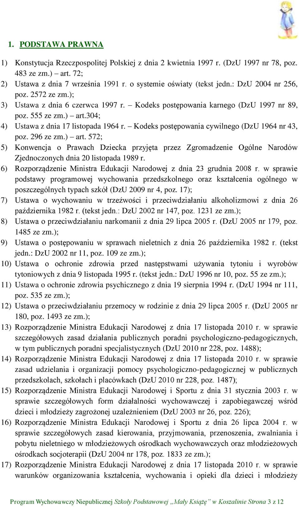 Kodeks postępowania cywilnego (DzU 1964 nr 43, poz. 296 ze zm.) art. 572; 5) Konwencja o Prawach Dziecka przyjęta przez Zgromadzenie Ogólne Narodów Zjednoczonych dnia 20 listopada 1989 r.