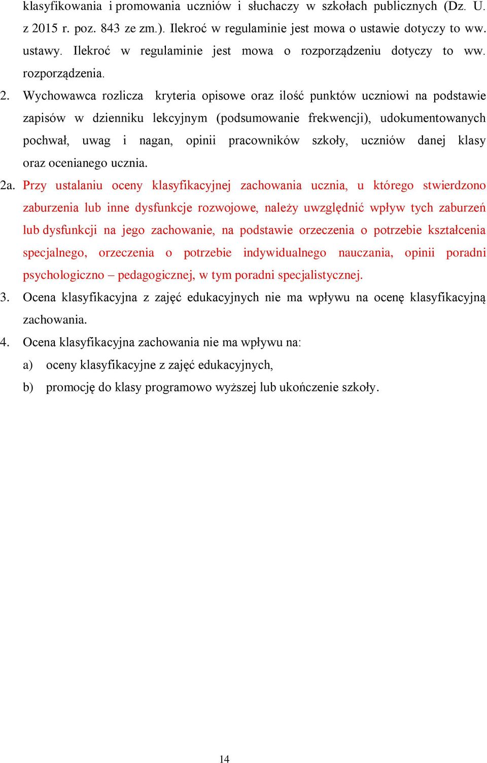 Wychowawca rozlicza kryteria opisowe oraz ilość punktów uczniowi na podstawie zapisów w dzienniku lekcyjnym (podsumowanie frekwencji), udokumentowanych pochwał, uwag i nagan, opinii pracowników