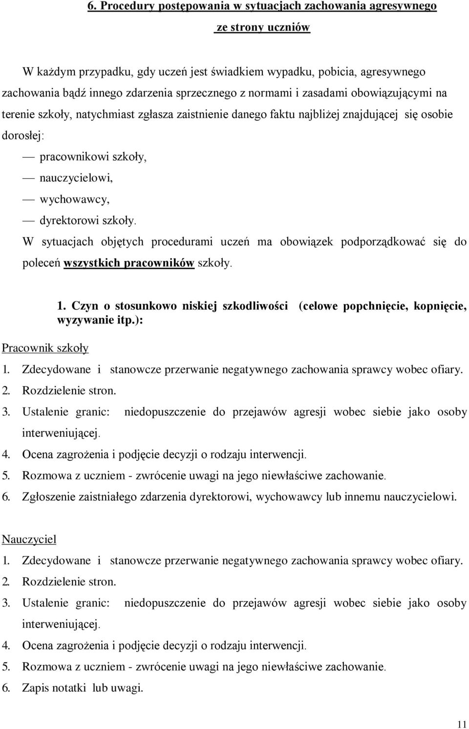 dyrektorowi szkoły. W sytuacjach objętych procedurami uczeń ma obowiązek podporządkować się do poleceń wszystkich pracowników szkoły. Pracownik szkoły 1.