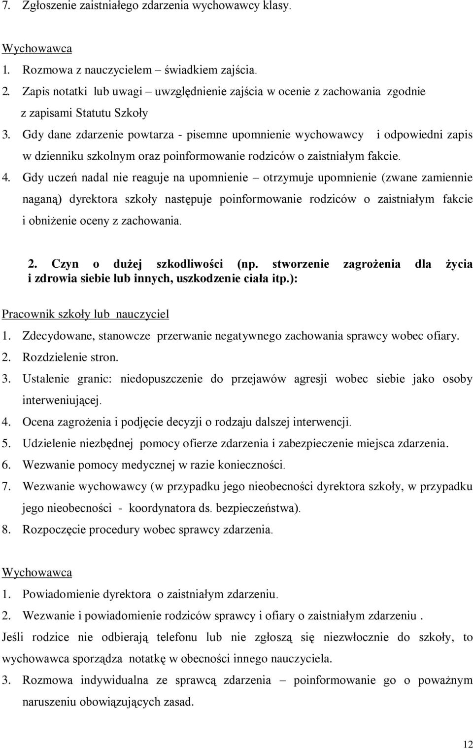 Gdy dane zdarzenie powtarza - pisemne upomnienie wychowawcy i odpowiedni zapis w dzienniku szkolnym oraz poinformowanie rodziców o zaistniałym fakcie. 4.