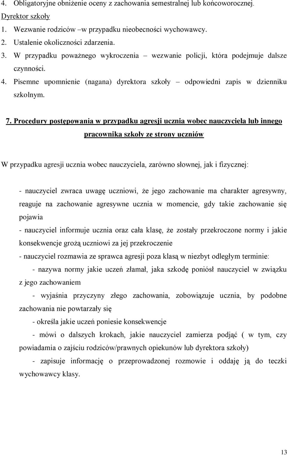 Procedury postępowania w przypadku agresji ucznia wobec nauczyciela lub innego pracownika szkoły ze strony uczniów W przypadku agresji ucznia wobec nauczyciela, zarówno słownej, jak i fizycznej: -