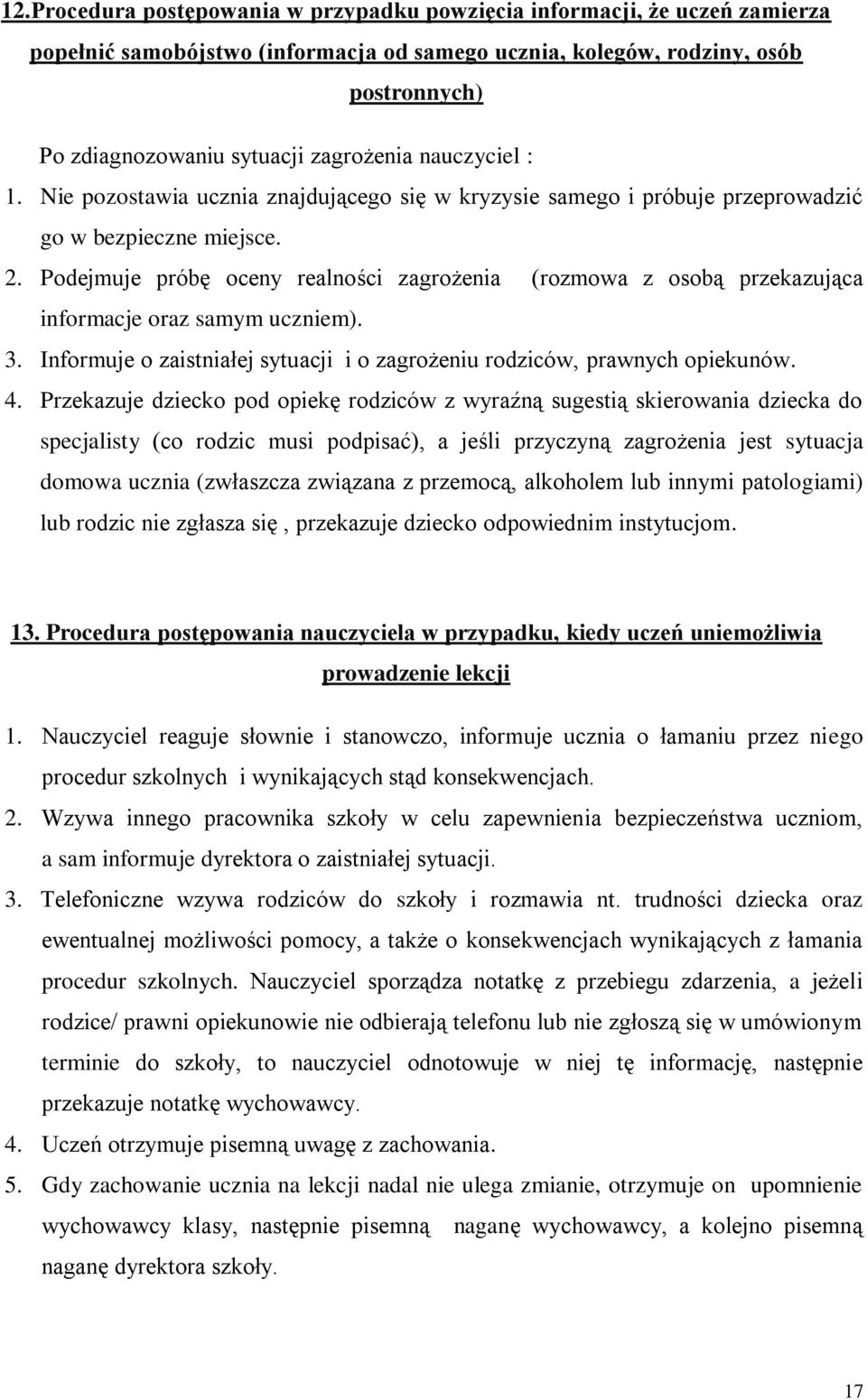 Podejmuje próbę oceny realności zagrożenia (rozmowa z osobą przekazująca informacje oraz samym uczniem). 3. Informuje o zaistniałej sytuacji i o zagrożeniu rodziców, prawnych opiekunów. 4.