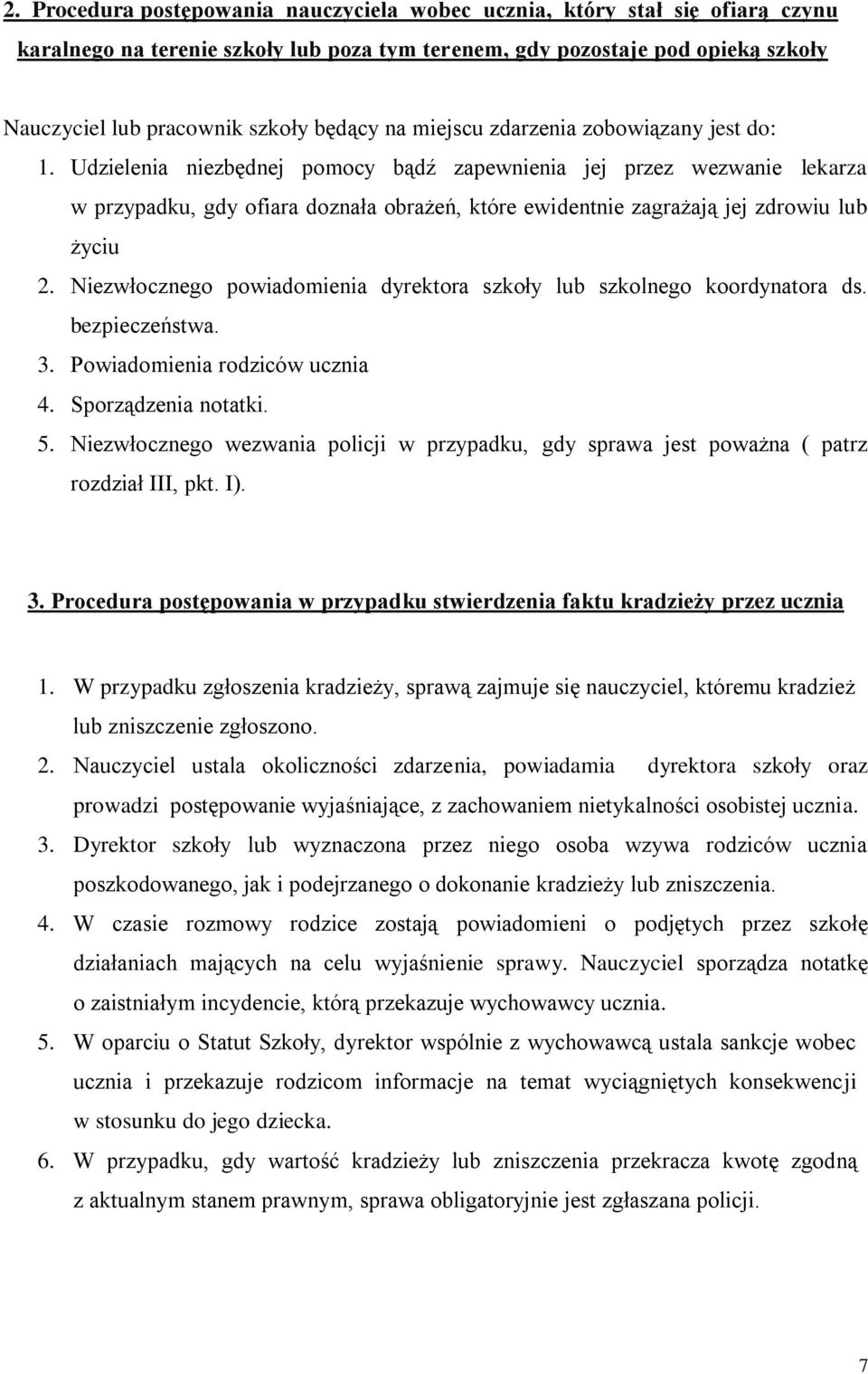 Udzielenia niezbędnej pomocy bądź zapewnienia jej przez wezwanie lekarza w przypadku, gdy ofiara doznała obrażeń, które ewidentnie zagrażają jej zdrowiu lub życiu 2.