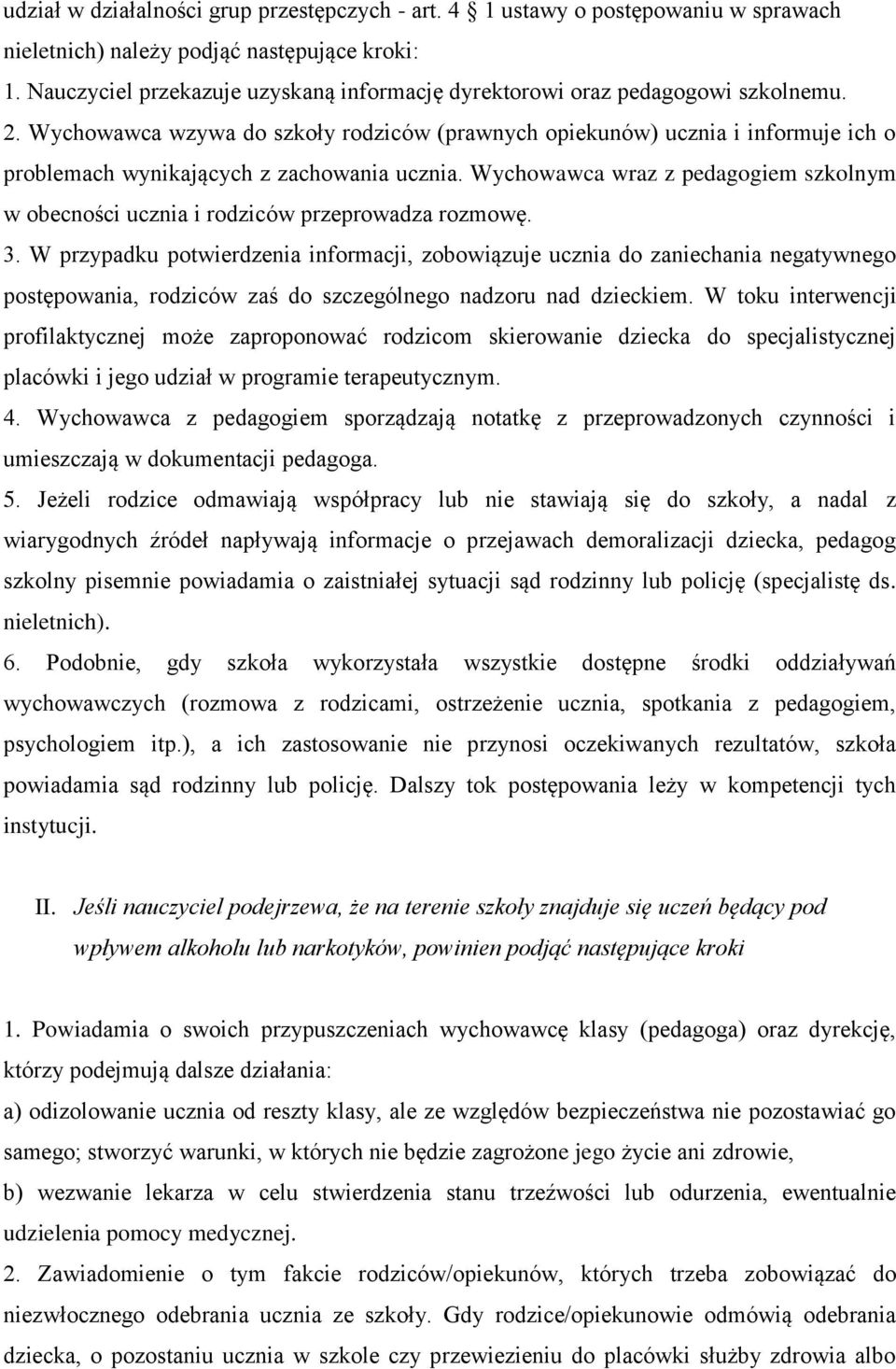 Wychowawca wzywa do szkoły rodziców (prawnych opiekunów) ucznia i informuje ich o problemach wynikających z zachowania ucznia.