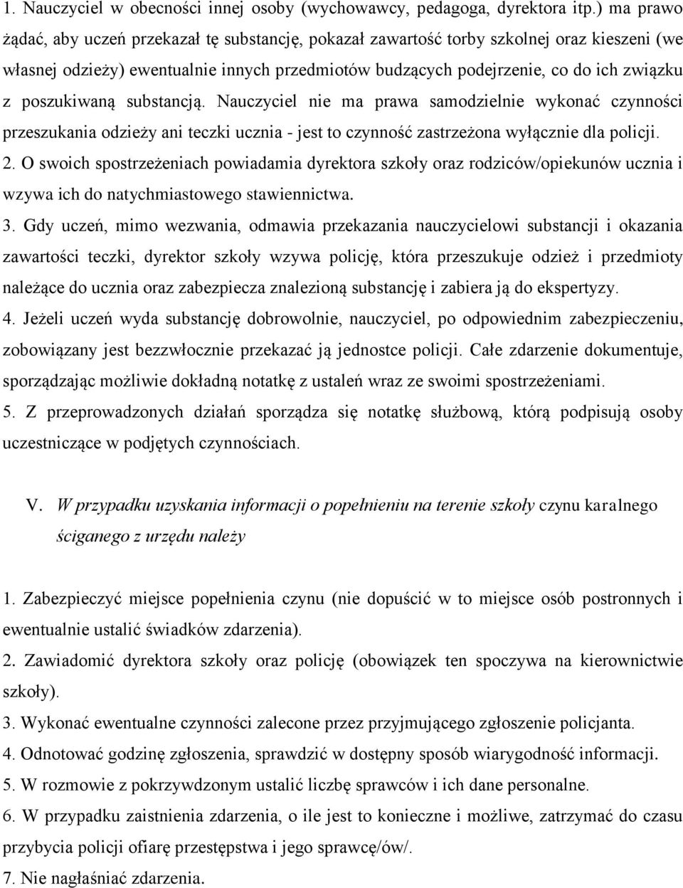 poszukiwaną substancją. Nauczyciel nie ma prawa samodzielnie wykonać czynności przeszukania odzieży ani teczki ucznia - jest to czynność zastrzeżona wyłącznie dla policji. 2.