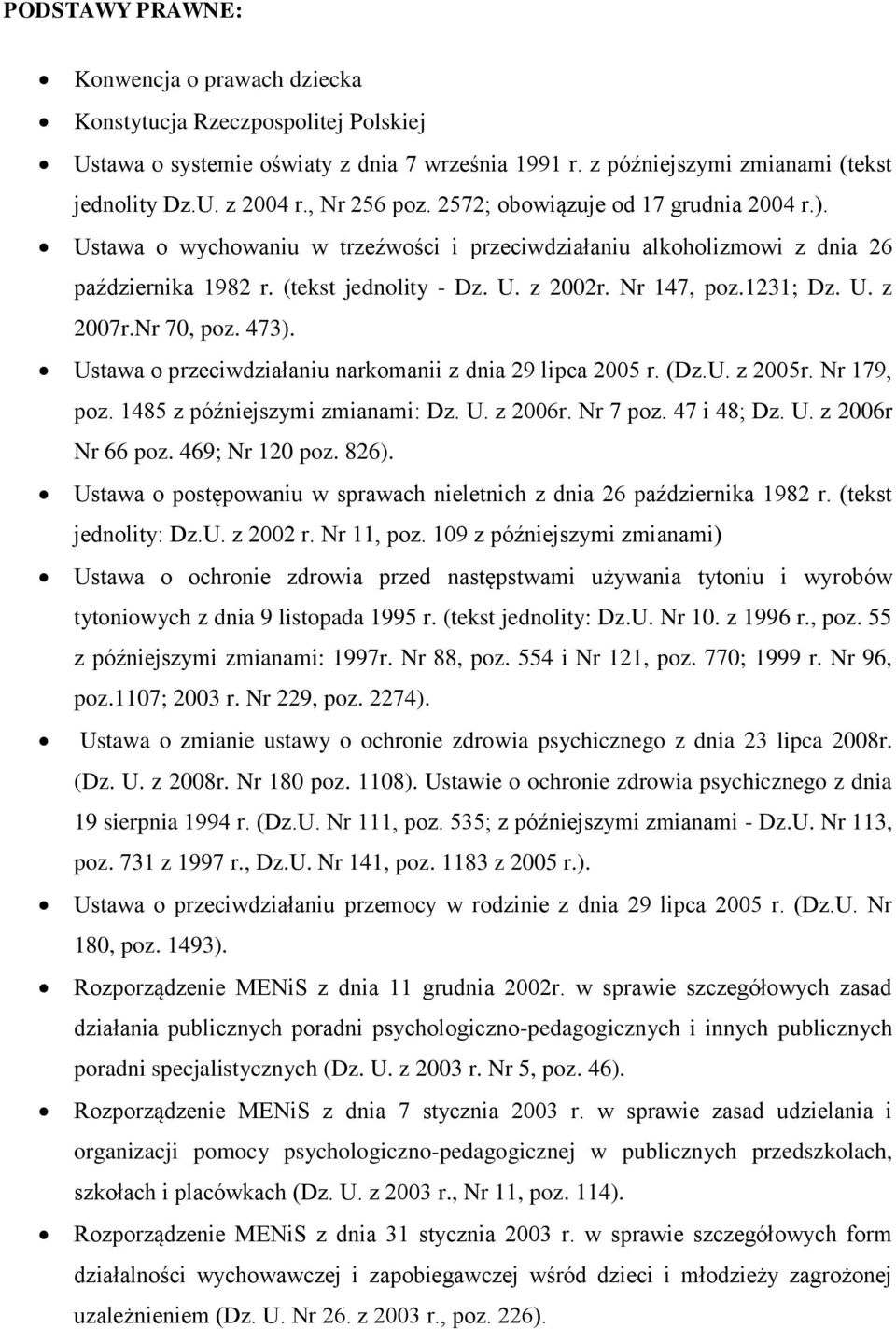 1231; Dz. U. z 2007r.Nr 70, poz. 473). Ustawa o przeciwdziałaniu narkomanii z dnia 29 lipca 2005 r. (Dz.U. z 2005r. Nr 179, poz. 1485 z późniejszymi zmianami: Dz. U. z 2006r. Nr 7 poz. 47 i 48; Dz. U. z 2006r Nr 66 poz.