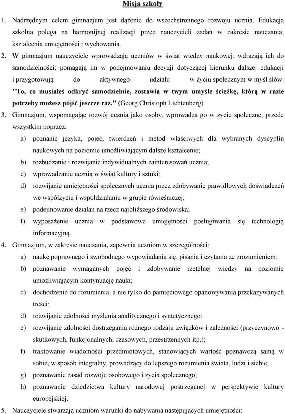 W gimnazjum nauczyciele wprowadzają uczniów w świat wiedzy naukowej; wdrażają ich do samodzielności; pomagają im w podejmowaniu decyzji dotyczącej kierunku dalszej edukacji i przygotowują do