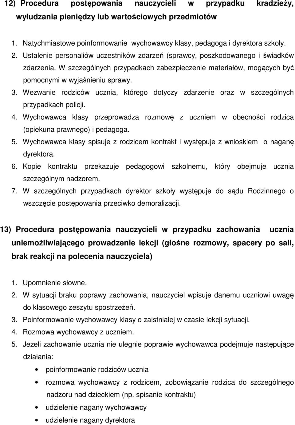 Wezwanie rodziców ucznia, którego dotyczy zdarzenie oraz w szczególnych przypadkach policji. 4. Wychowawca klasy przeprowadza rozmowę z uczniem w obecności rodzica (opiekuna prawnego) i pedagoga. 5.