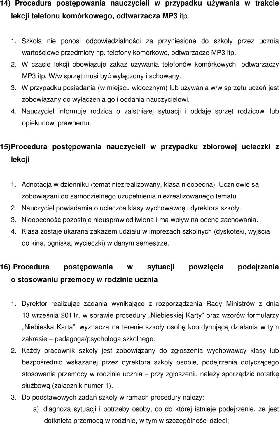 W czasie lekcji obowiązuje zakaz używania telefonów komórkowych, odtwarzaczy MP3 itp. W/w sprzęt musi być wyłączony i schowany. 3.