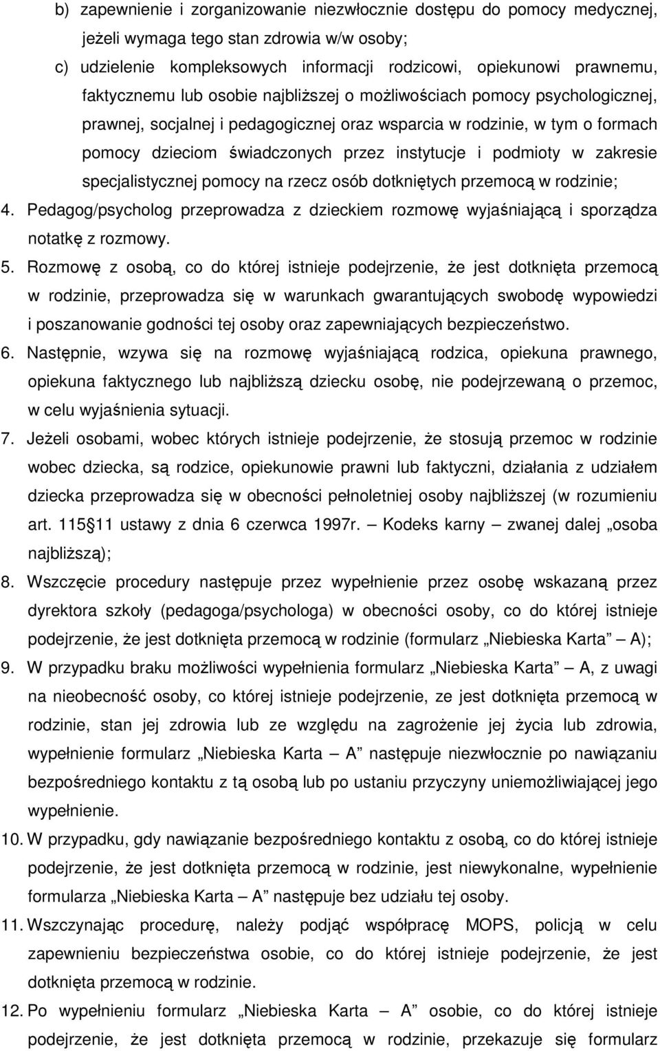 zakresie specjalistycznej pomocy na rzecz osób dotkniętych przemocą w rodzinie; 4. Pedagog/psycholog przeprowadza z dzieckiem rozmowę wyjaśniającą i sporządza notatkę z rozmowy. 5.