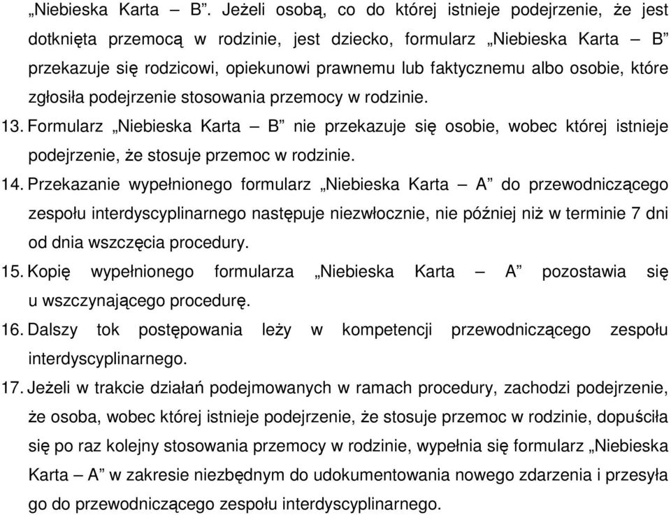 osobie, które zgłosiła podejrzenie stosowania przemocy w rodzinie. 13. Formularz Niebieska Karta B nie przekazuje się osobie, wobec której istnieje podejrzenie, że stosuje przemoc w rodzinie. 14.