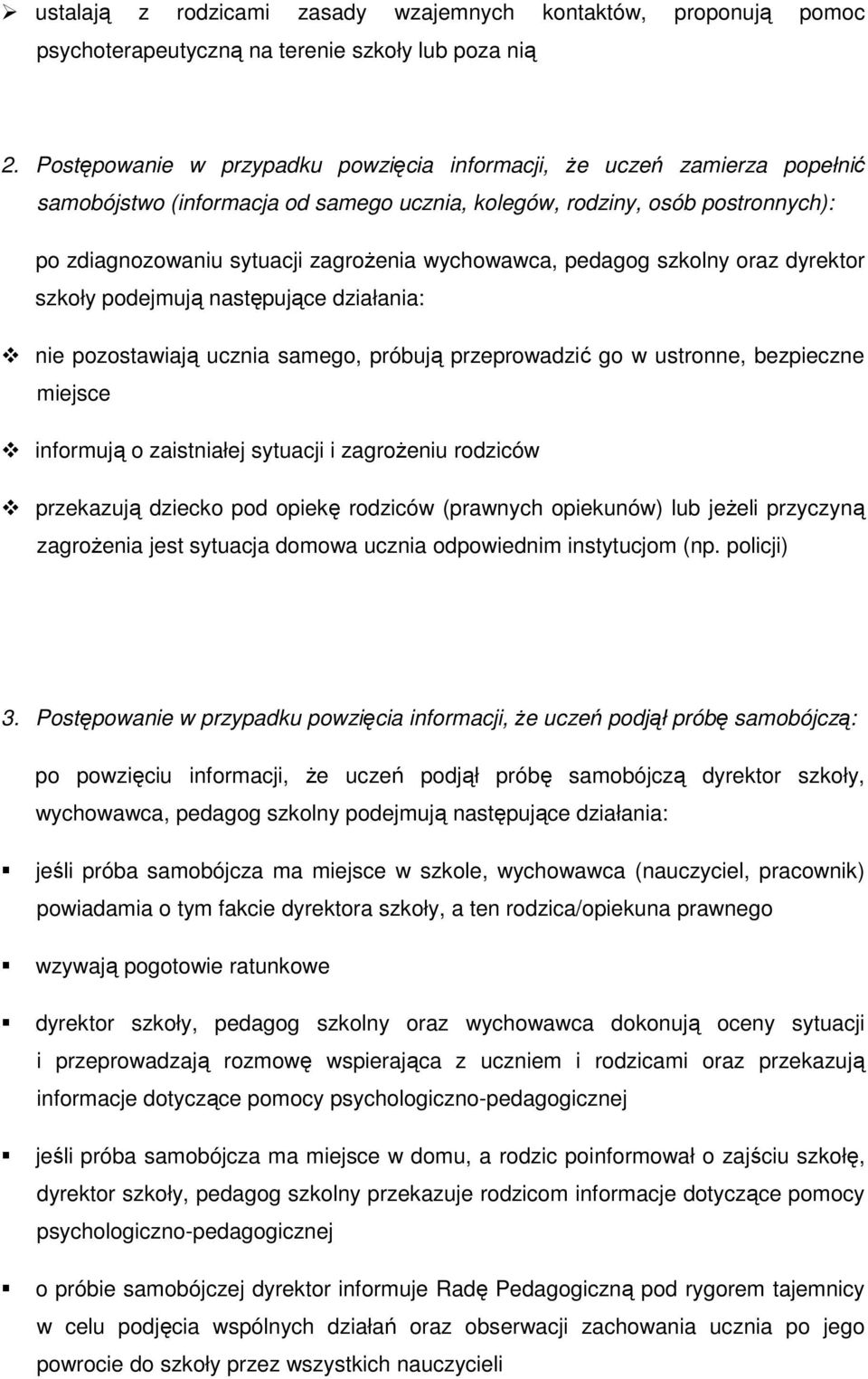 wychowawca, pedagog szkolny oraz dyrektor szkoły podejmują następujące działania: nie pozostawiają ucznia samego, próbują przeprowadzić go w ustronne, bezpieczne miejsce informują o zaistniałej