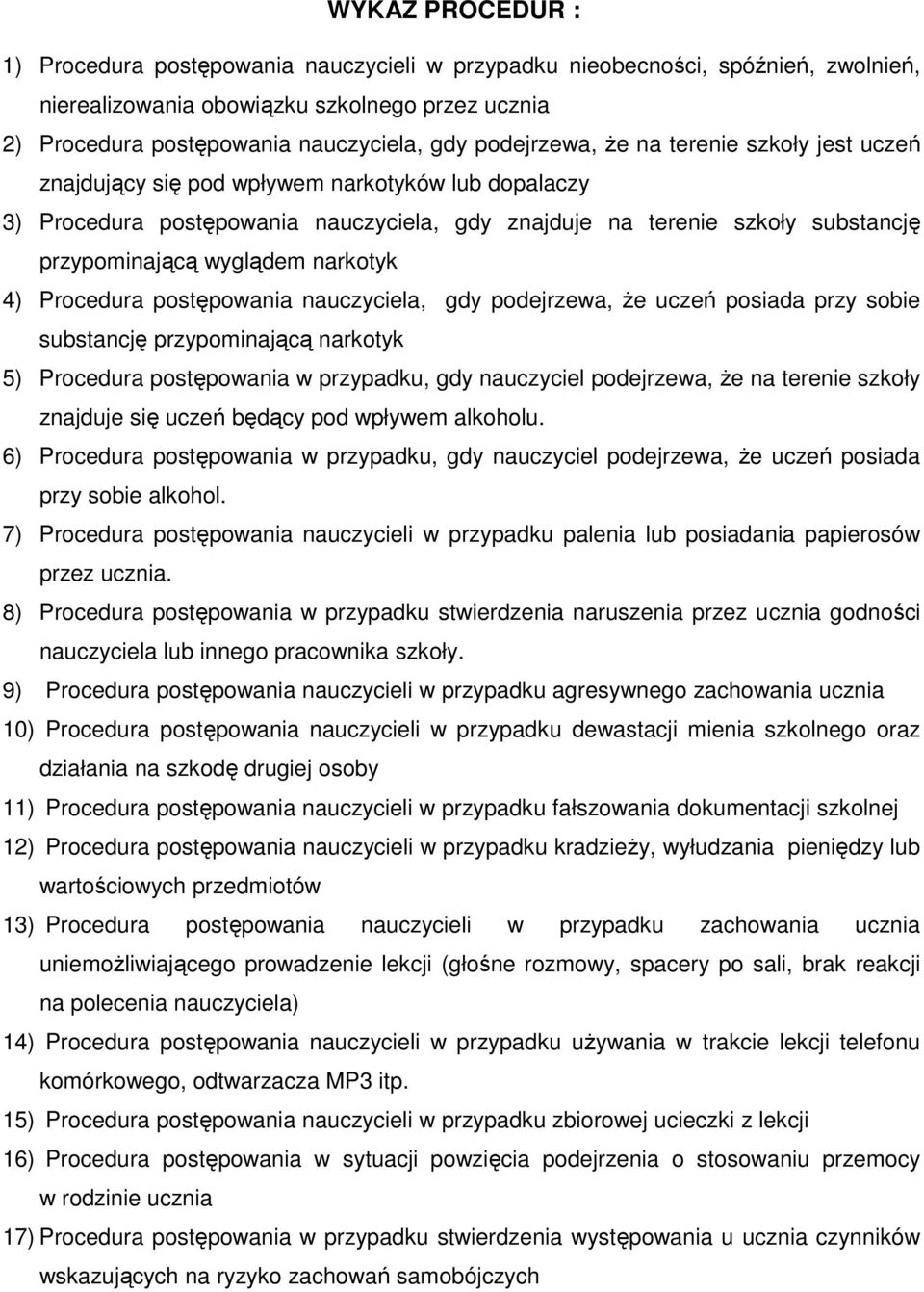 wyglądem narkotyk 4) Procedura postępowania nauczyciela, gdy podejrzewa, że uczeń posiada przy sobie substancję przypominającą narkotyk 5) Procedura postępowania w przypadku, gdy nauczyciel