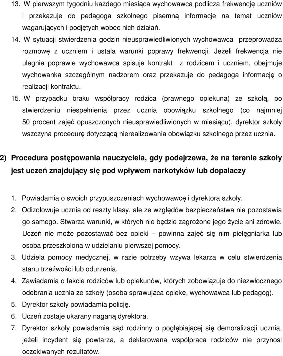 Jeżeli frekwencja nie ulegnie poprawie wychowawca spisuje kontrakt z rodzicem i uczniem, obejmuje wychowanka szczególnym nadzorem oraz przekazuje do pedagoga informację o realizacji kontraktu. 15.