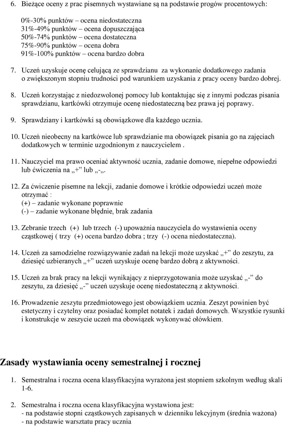 Uczeń uzyskuje ocenę celującą ze sprawdzianu za wykonanie dodatkowego zadania o zwiększonym stopniu trudności pod warunkiem uzyskania z pracy oceny bardzo dobrej. 8.