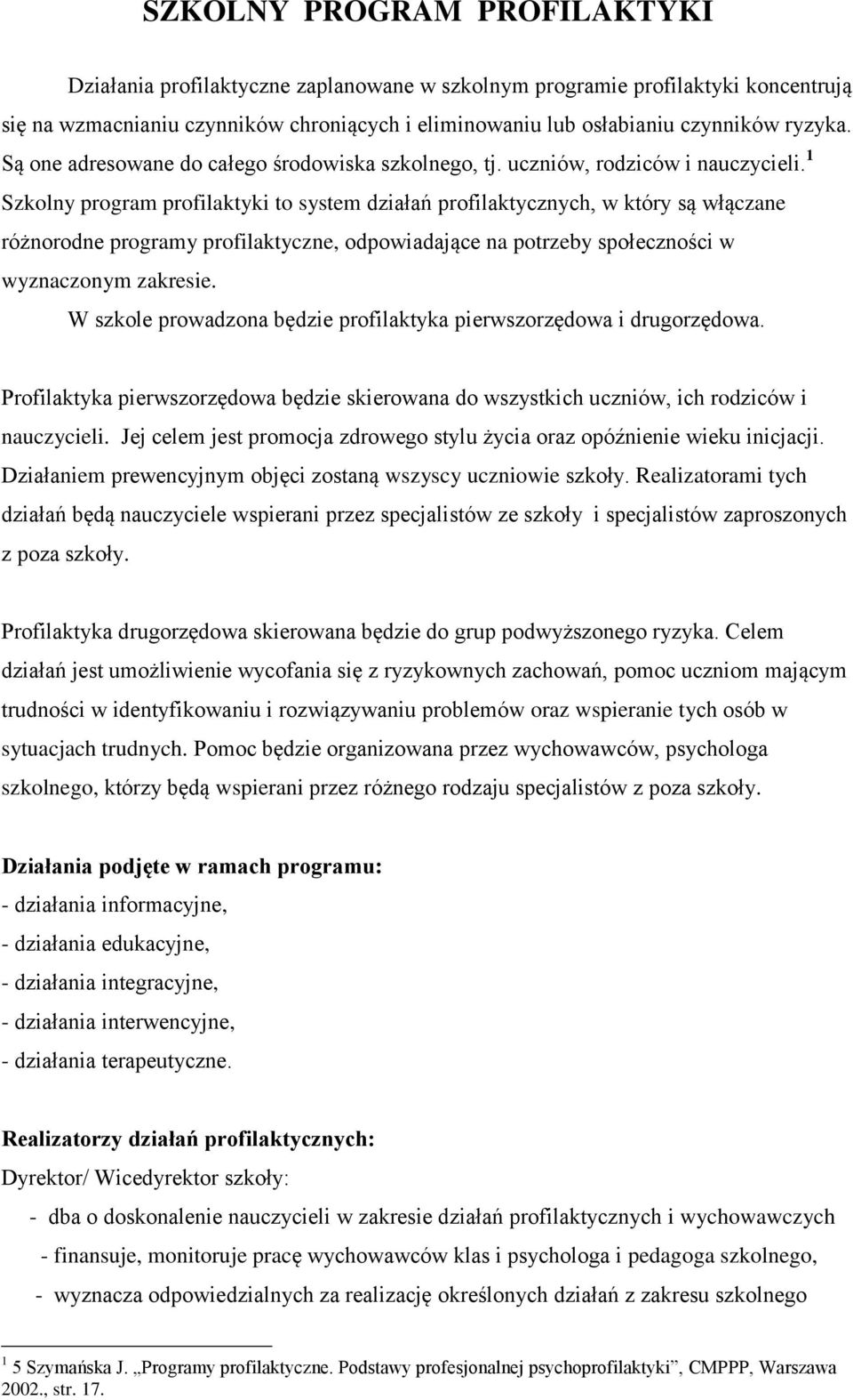 1 Szkolny program profilaktyki to system działań profilaktycznych, w który są włączane różnorodne programy profilaktyczne, odpowiadające na potrzeby społeczności w wyznaczonym zakresie.