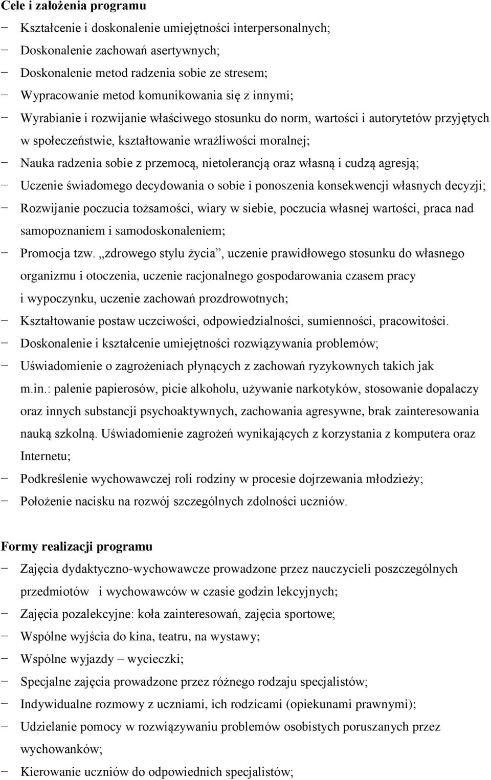 nietolerancją oraz własną i cudzą agresją; Uczenie świadomego decydowania o sobie i ponoszenia konsekwencji własnych decyzji; Rozwijanie poczucia tożsamości, wiary w siebie, poczucia własnej