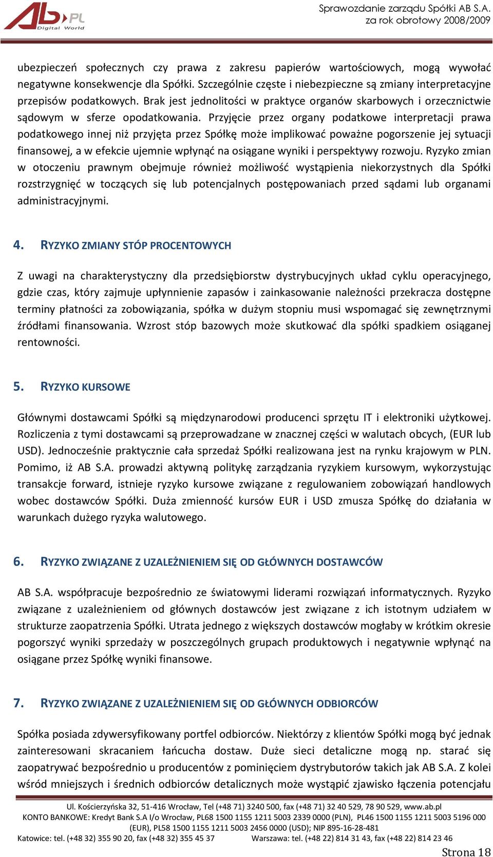 Przyjęcie przez organy podatkowe interpretacji prawa podatkowego innej niż przyjęta przez Spółkę może implikować poważne pogorszenie jej sytuacji finansowej, a w efekcie ujemnie wpłynąć na osiągane